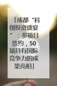 成都“科创投资盛宴”：多项目签约，50项具有国际竞争力的成果亮相